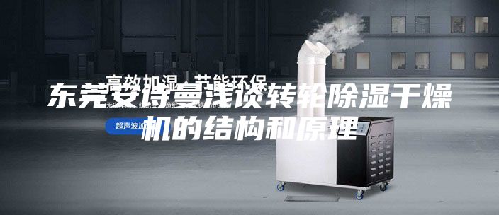 東莞安詩曼淺談轉(zhuǎn)輪除濕干燥機的結(jié)構(gòu)和原理
