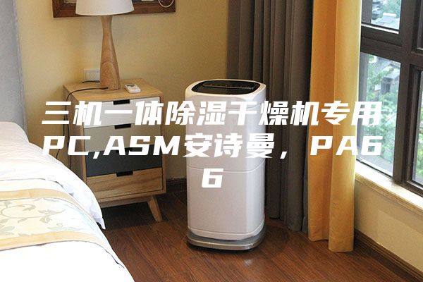 三機一體除濕干燥機專用PC,ASM安詩曼，PA66