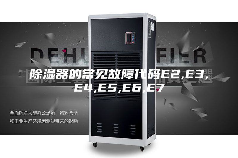 除濕器的常見(jiàn)故障代碼E2,E3,E4,E5,E6,E7