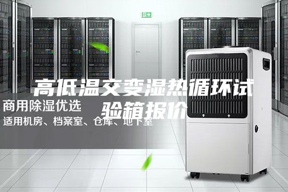 高低溫交變濕熱循環(huán)試驗(yàn)箱報價